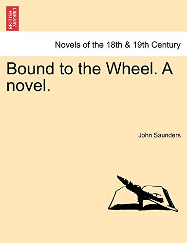 Bound to the Wheel. a Novel. Vol. III (9781241366810) by Saunders, Professor John