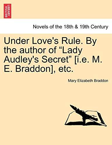 9781241367442: Under Love's Rule. By the author of "Lady Audley's Secret" [i.e. M. E. Braddon], etc.