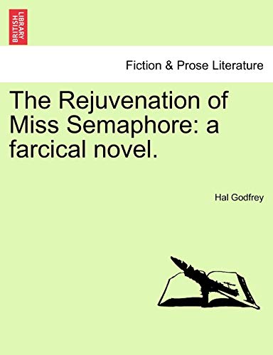 9781241369415: The Rejuvenation of Miss Semaphore: a farcical novel.