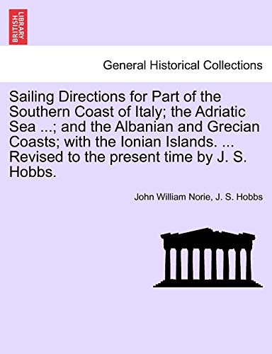 Imagen de archivo de Sailing Directions for Part of the Southern Coast of Italy; The Adriatic Sea .; And the Albanian and Grecian Coasts; With the Ionian Islands. . Revised to the Present Time by J. S. Hobbs. a la venta por Lucky's Textbooks
