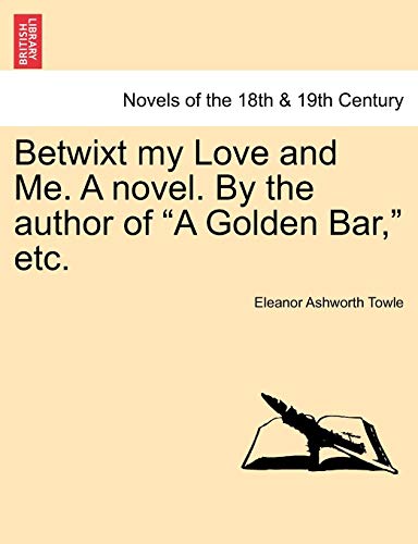 Stock image for Betwixt My Love and Me. a Novel. by the Author of a Golden Bar, Etc. for sale by Lucky's Textbooks