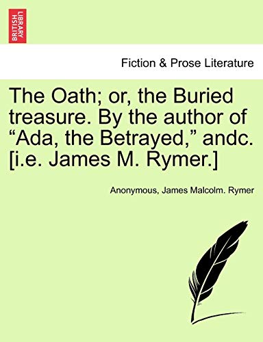 Stock image for The Oath; Or, the Buried Treasure. by the Author of ADA, the Betrayed, Andc. [I.E. James M. Rymer.] for sale by Lucky's Textbooks