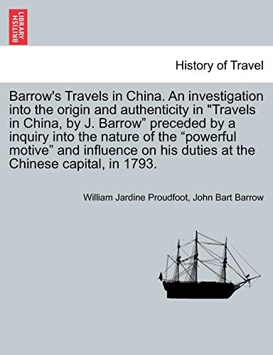 Stock image for Barrow's Travels in China. an Investigation Into the Origin and Authenticity in Travels in China, by J. Barrow Preceded by a Inquiry Into the Nature . His Duties at the Chinese Capital, in 1793. for sale by Lucky's Textbooks