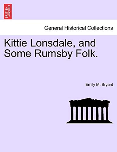 Kittie Lonsdale, and Some Rumsby Folk. (9781241373344) by Bryant, Emily M