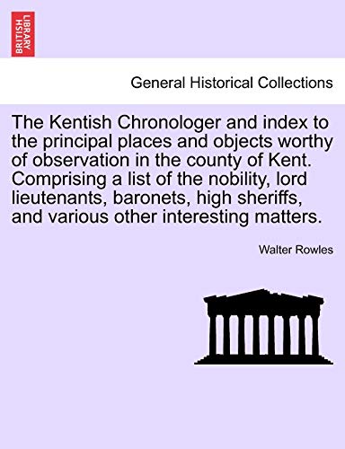 Beispielbild fr The Kentish Chronologer and index to the principal places and objects worthy of observation in the county of Kent Comprising a list of the nobility, and various other interesting matters zum Verkauf von PBShop.store US