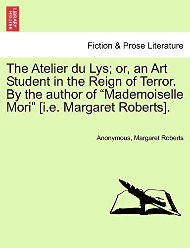 Stock image for The Atelier Du Lys; Or, an Art Student in the Reign of Terror. by the Author of "Mademoiselle Mori" [I.E. Margaret Roberts]. for sale by Lucky's Textbooks