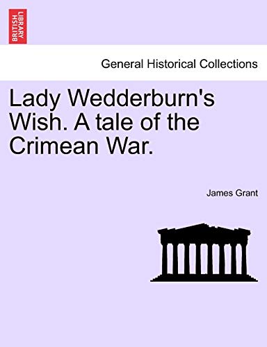 Lady Wedderburn's Wish. a Tale of the Crimean War. (9781241376024) by Grant, James