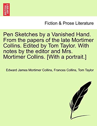 9781241377441: Pen Sketches by a Vanished Hand. From the papers of the late Mortimer Collins. Edited by Tom Taylor. With notes by the editor and Mrs. Mortimer Collins. [With a portrait.]