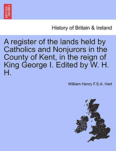 Imagen de archivo de A Register of the Lands Held by Catholics and Nonjurors in the County of Kent, in the Reign of King George I. Edited by W. H. H. a la venta por Ria Christie Collections