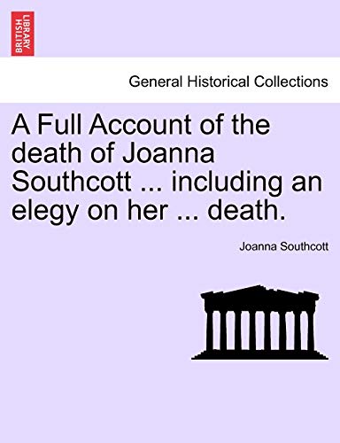 Imagen de archivo de A Full Account of the Death of Joanna Southcott . Including an Elegy on Her . Death. a la venta por Lucky's Textbooks
