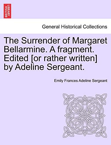 Beispielbild fr The Surrender of Margaret Bellarmine. a Fragment. Edited [Or Rather Written] by Adeline Sergeant. zum Verkauf von Lucky's Textbooks