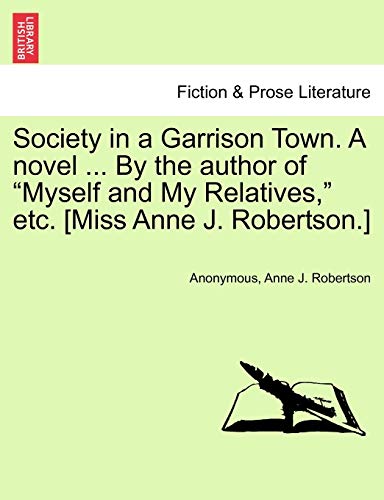 Imagen de archivo de Society in a Garrison Town. a Novel . by the Author of "Myself and My Relatives," Etc. [Miss Anne J. Robertson.] a la venta por Lucky's Textbooks