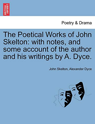 The Poetical Works of John Skelton: with notes, and some account of the author and his writings by A. Dyce. Vol. II. (9781241382476) by Skelton, John; Dyce, Alexander