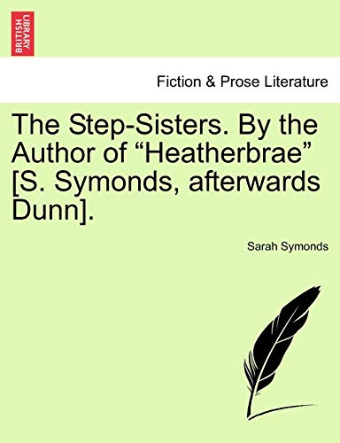 Stock image for The Step-Sisters. by the Author of "Heatherbrae" [S. Symonds, Afterwards Dunn]. for sale by Lucky's Textbooks