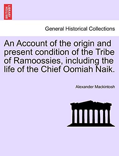 9781241383565: An Account of the origin and present condition of the Tribe of Ramoossies, including the life of the Chief Oomiah Naik.