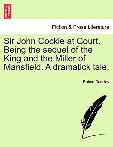 9781241384302: Sir John Cockle at Court. Being the sequel of the King and the Miller of Mansfield. A dramatick tale.