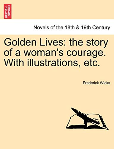 Golden Lives: The Story of a Woman's Courage. with Illustrations, Etc. - Wicks, Frederick