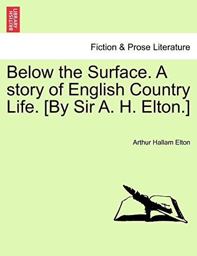 Imagen de archivo de Below the Surface. a Story of English Country Life. [By Sir A. H. Elton.] a la venta por Lucky's Textbooks