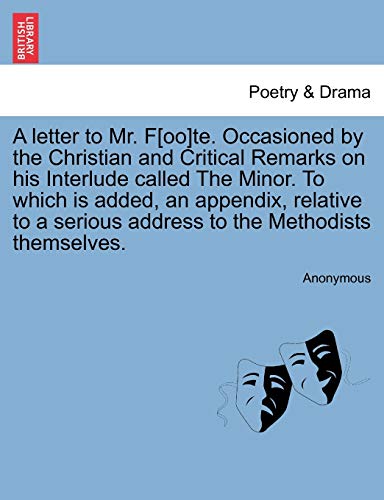 Beispielbild fr A letter to Mr. F[oo]te. Occasioned by the Christian and Critical Remarks on his Interlude called The Minor. To which is added, an appendix, relative to a serious address to the Methodists themselves. zum Verkauf von Chiron Media