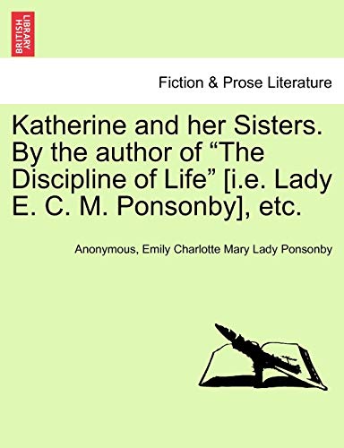 Imagen de archivo de Katherine and Her Sisters. by the Author of the Discipline of Life [I.E. Lady E. C. M. Ponsonby], Etc. Vol. I a la venta por Lucky's Textbooks