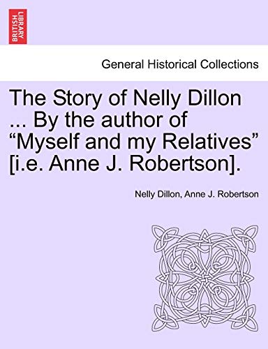 Imagen de archivo de The Story of Nelly Dillon . by the Author of "Myself and My Relatives" [I.E. Anne J. Robertson]. a la venta por Lucky's Textbooks
