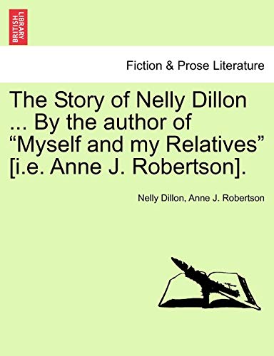 Imagen de archivo de The Story of Nelly Dillon . by the Author of "Myself and My Relatives" [I.E. Anne J. Robertson]. a la venta por Lucky's Textbooks