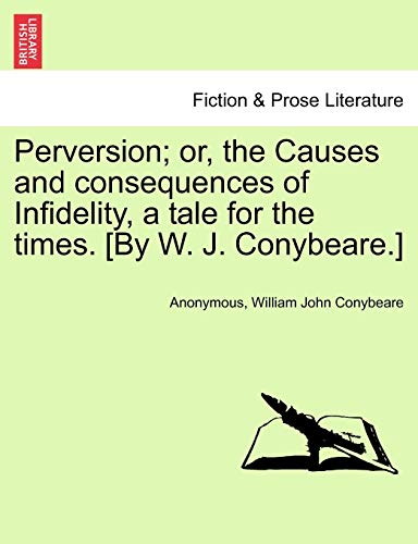 Beispielbild fr Perversion; Or, the Causes and Consequences of Infidelity, a Tale for the Times. [By W. J. Conybeare.] zum Verkauf von Lucky's Textbooks