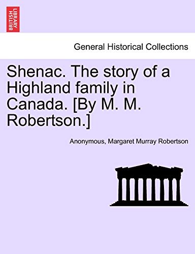 9781241395131: Shenac. the Story of a Highland Family in Canada. [By M. M. Robertson.]