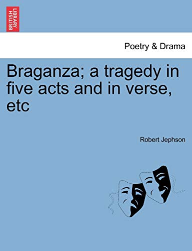 Stock image for Braganza; A Tragedy in Five Acts and in Verse, Etc for sale by Lucky's Textbooks