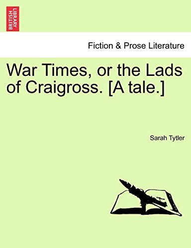 War Times, or the Lads of Craigross. [A Tale.] (9781241396848) by Tytler, Sarah