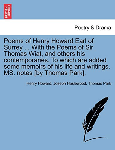 Poems of Henry Howard Earl of Surrey ... With the Poems of Sir Thomas Wiat, and others his contemporaries. To which are added some memoirs of his life and writings. MS. notes [by Thomas Park]. (9781241397005) by Howard, Henry; Haslewood, Joseph; Park, Thomas