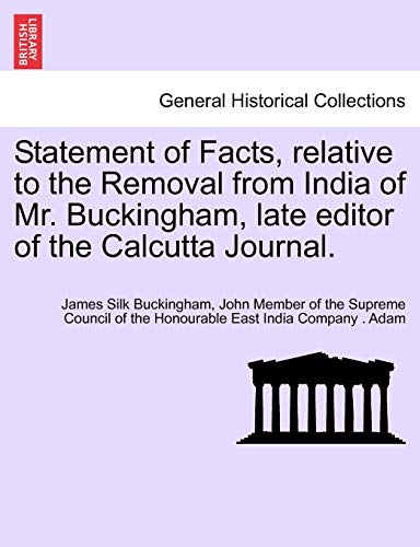 Beispielbild fr Statement of Facts, relative to the Removal from India of Mr. Buckingham, late editor of the Calcutta Journal. zum Verkauf von Lucky's Textbooks