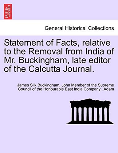 Stock image for Statement of Facts, relative to the Removal from India of Mr. Buckingham, late editor of the Calcutta Journal. for sale by Books Unplugged