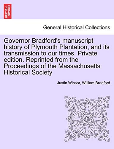 9781241397760: Governor Bradford's Manuscript History of Plymouth Plantation, and Its Transmission to Our Times. Private Edition. Reprinted from the Proceedings of the Massachusetts Historical Society