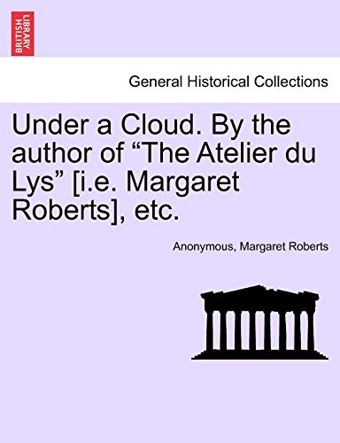 Under a Cloud. by the Author of the Atelier Du Lys [i.E. Margaret Roberts], Etc. (9781241398071) by Anonymous; Roberts, Margaret