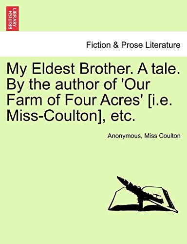 My Eldest Brother A tale By the author of 'Our Farm of Four Acres' ie MissCoulton, etc - Anonymous