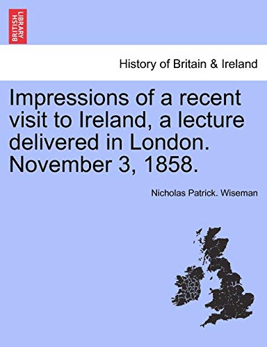 Stock image for Impressions of a Recent Visit to Ireland, a Lecture Delivered in London. November 3, 1858. for sale by Ebooksweb