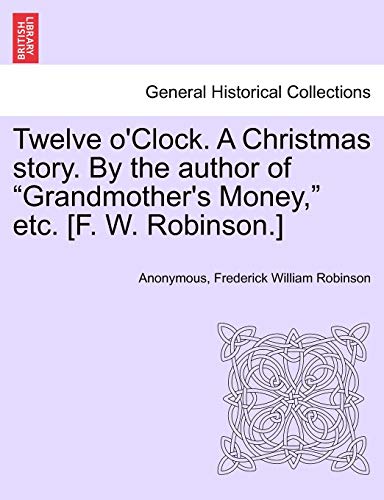 Stock image for Twelve O'Clock. a Christmas Story. by the Author of "Grandmother's Money," Etc. [F. W. Robinson.] for sale by Lucky's Textbooks