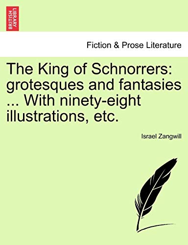 The King of Schnorrers: Grotesques and Fantasies ... with Ninety-Eight Illustrations, Etc. (9781241400446) by Zangwill, Author Israel