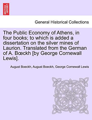 The Public Economy of Athens, in Four Books; To Which Is Added a Dissertation on the Silver Mines of Laurion. Translated from the German of A. B Ckh [By George Cornewall Lewis]. (9781241402778) by Boeckh, August; Lewis, George Cornewall