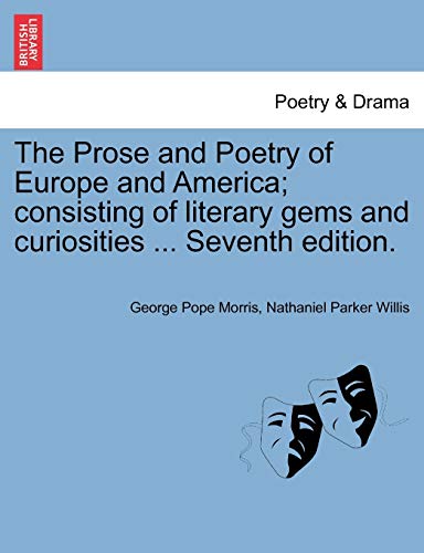 The Prose and Poetry of Europe and America; consisting of literary gems and curiosities ... Seventh edition. (9781241404369) by Morris, George Pope; Willis, Nathaniel Parker