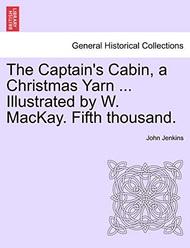 The Captain's Cabin, a Christmas Yarn ... Illustrated by W. MacKay. Fifth Thousand. (9781241405229) by Jenkins, John