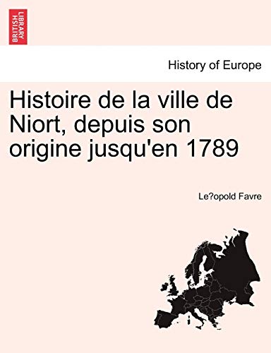 Stock image for Histoire de la ville de Niort, depuis son origine jusqu'en 1789 (French Edition) for sale by Lucky's Textbooks