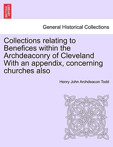 Stock image for Collections Relating to Benefices Within the Archdeaconry of Cleveland with an Appendix, Concerning Churches Also for sale by Ebooksweb