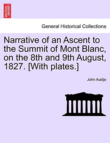 9781241408749: Narrative of an Ascent to the Summit of Mont Blanc, on the 8th and 9th August, 1827. [With plates.]