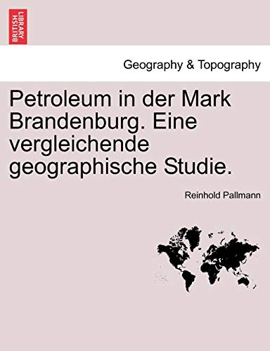 Stock image for Petroleum in Der Mark Brandenburg. Eine Vergleichende Geographische Studie. (German Edition) for sale by Lucky's Textbooks