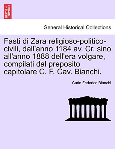 Imagen de archivo de Fasti di Zara religiosopoliticocivili, dall'anno 1184 av Cr sino all'anno 1888 dell'era volgare, compilati dal preposito capitolare C F Cav Bianchi a la venta por PBShop.store US