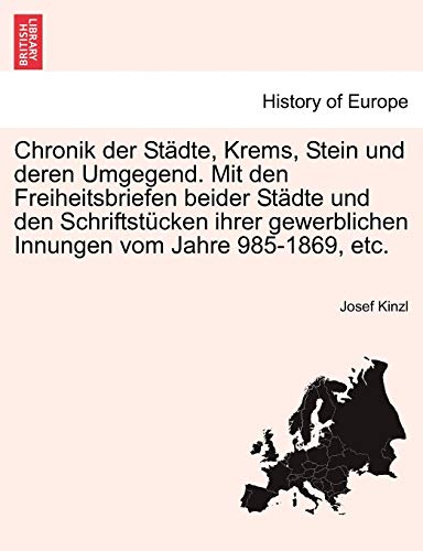 Chronik der Staedte, Krems, Stein und deren Umgegend. Mit den Freiheitsbriefen beider Staedte und den Schriftstücken ihrer gewerblichen Innungen vom Jahre 985-1869, etc. - Kinzl, Josef