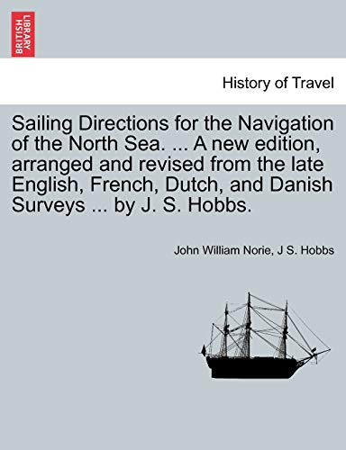 Stock image for Sailing Directions for the Navigation of the North Sea. . a New Edition, Arranged and Revised from the Late English, French, Dutch, and Danish Surveys . by J. S. Hobbs. for sale by Lucky's Textbooks