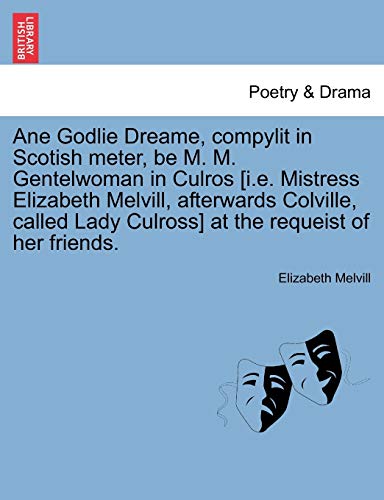 Beispielbild fr Ane Godlie Dreame, Compylit in Scotish Meter, Be M. M. Gentelwoman in Culros [i.E. Mistress Elizabeth Melvill, Afterwards Colville, Called Lady Culross] at the Requeist of Her Friends. zum Verkauf von Lucky's Textbooks